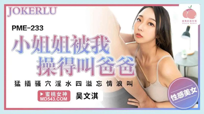 PME-233: Wu Wenqi nóng bỏng rên rỉ gọi ‘Daddy’ trong cơn cực khoái