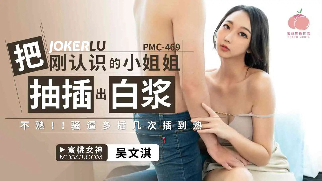 Pmc-469: Địt cô nàng mới quen phun trào nước trắng, biến thành dâm nữ cuồng nhiệt